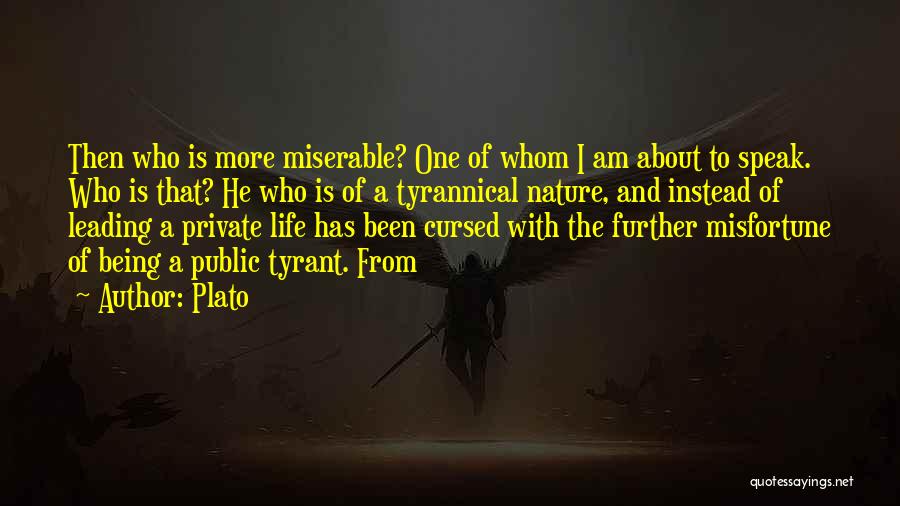 Plato Quotes: Then Who Is More Miserable? One Of Whom I Am About To Speak. Who Is That? He Who Is Of