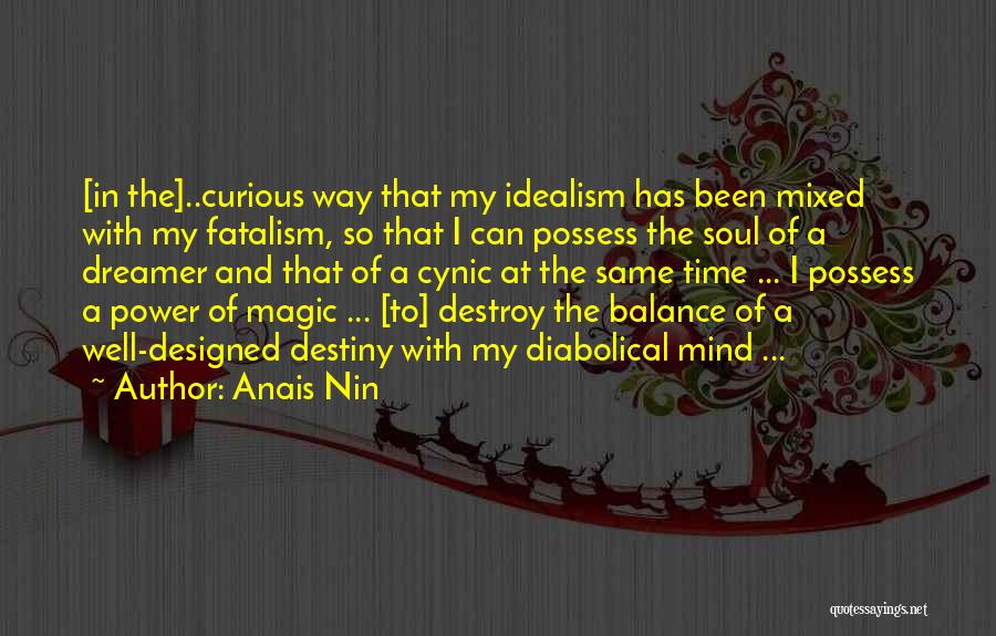 Anais Nin Quotes: [in The]..curious Way That My Idealism Has Been Mixed With My Fatalism, So That I Can Possess The Soul Of