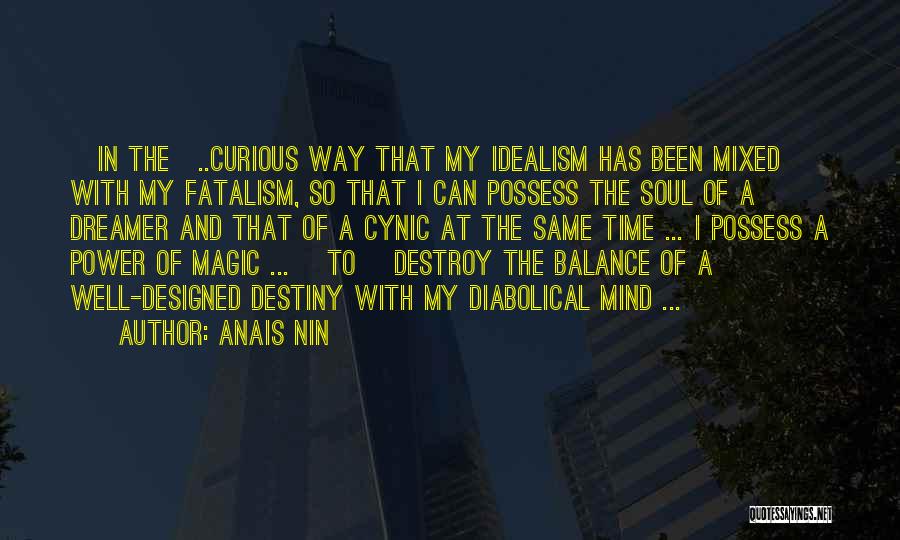 Anais Nin Quotes: [in The]..curious Way That My Idealism Has Been Mixed With My Fatalism, So That I Can Possess The Soul Of