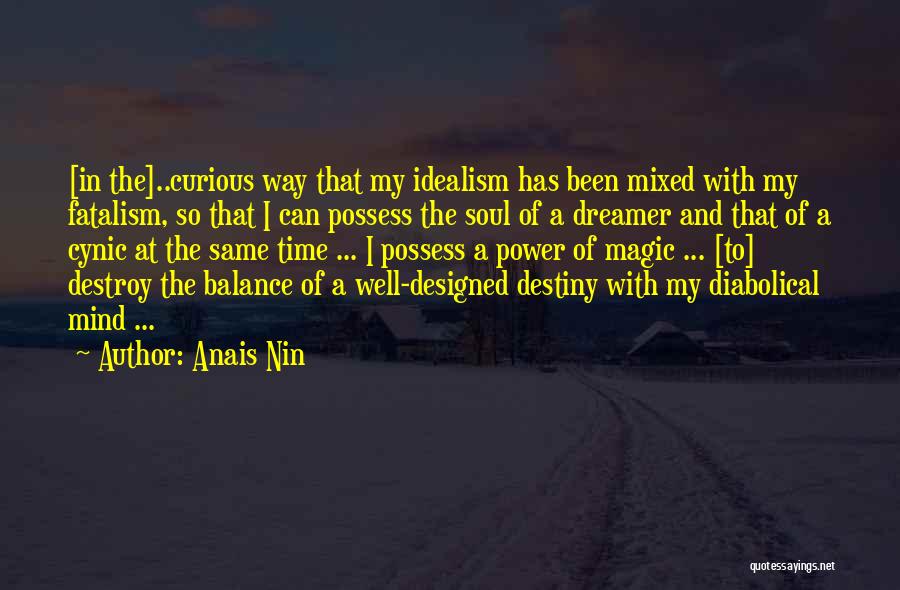 Anais Nin Quotes: [in The]..curious Way That My Idealism Has Been Mixed With My Fatalism, So That I Can Possess The Soul Of