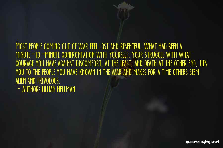 Lillian Hellman Quotes: Most People Coming Out Of War Feel Lost And Resentful. What Had Been A Minute-to-minute Confrontation With Yourself, Your Struggle