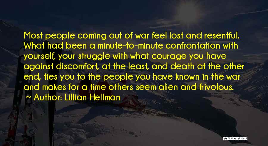 Lillian Hellman Quotes: Most People Coming Out Of War Feel Lost And Resentful. What Had Been A Minute-to-minute Confrontation With Yourself, Your Struggle