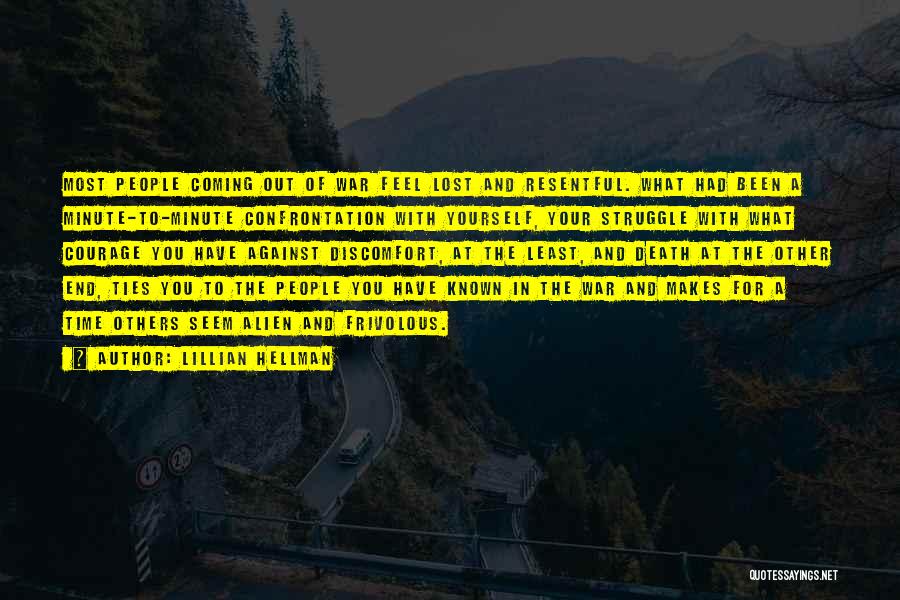 Lillian Hellman Quotes: Most People Coming Out Of War Feel Lost And Resentful. What Had Been A Minute-to-minute Confrontation With Yourself, Your Struggle