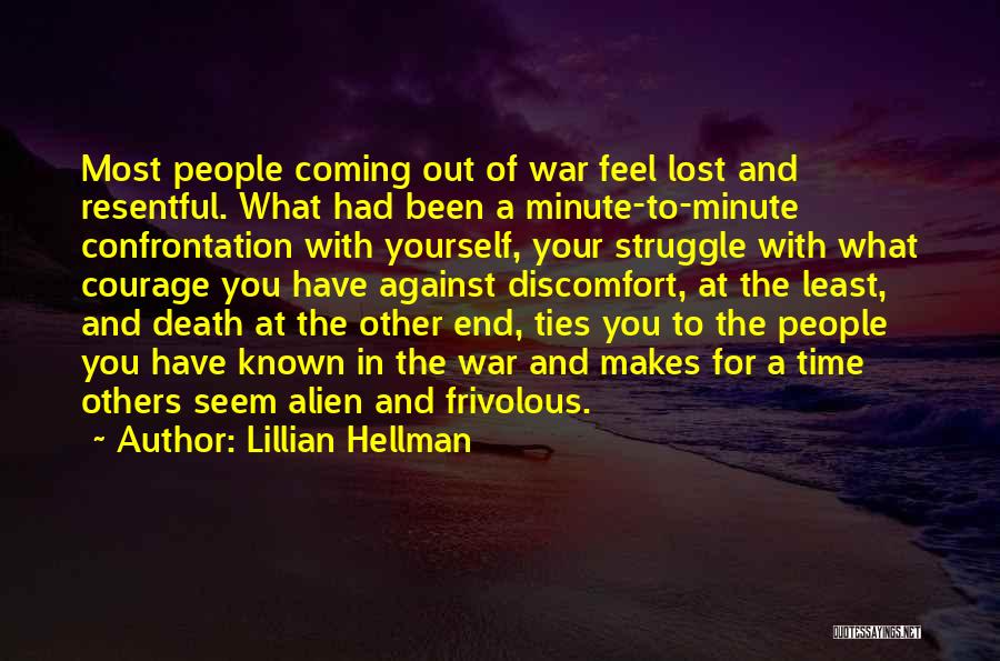 Lillian Hellman Quotes: Most People Coming Out Of War Feel Lost And Resentful. What Had Been A Minute-to-minute Confrontation With Yourself, Your Struggle