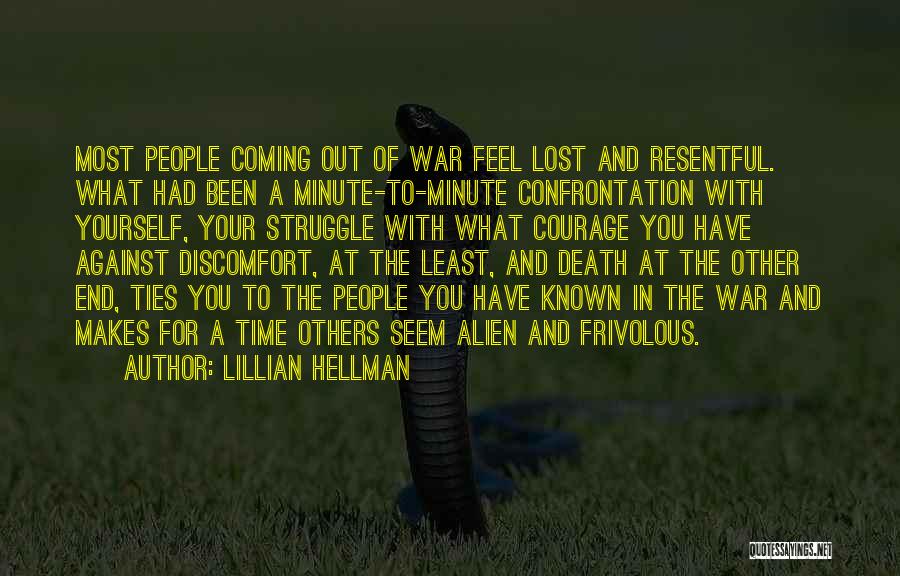 Lillian Hellman Quotes: Most People Coming Out Of War Feel Lost And Resentful. What Had Been A Minute-to-minute Confrontation With Yourself, Your Struggle