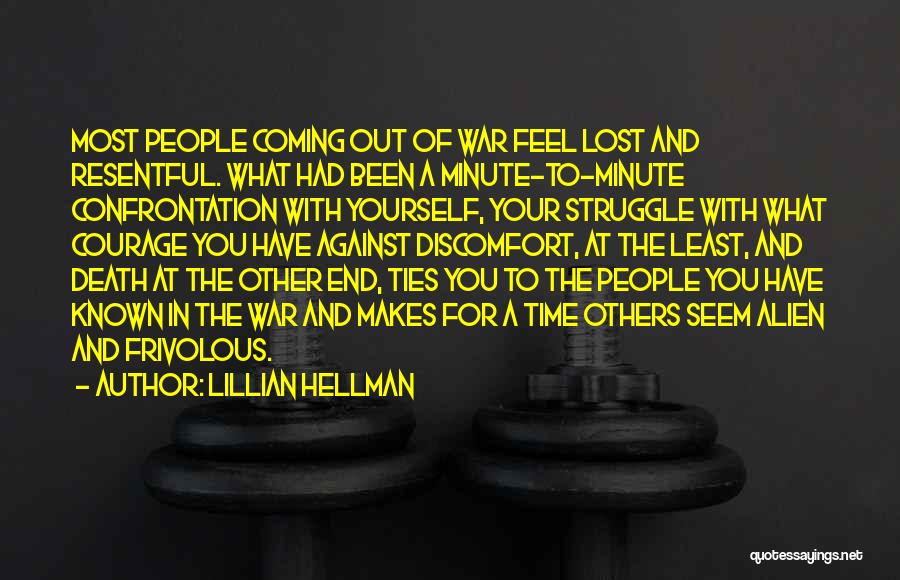 Lillian Hellman Quotes: Most People Coming Out Of War Feel Lost And Resentful. What Had Been A Minute-to-minute Confrontation With Yourself, Your Struggle