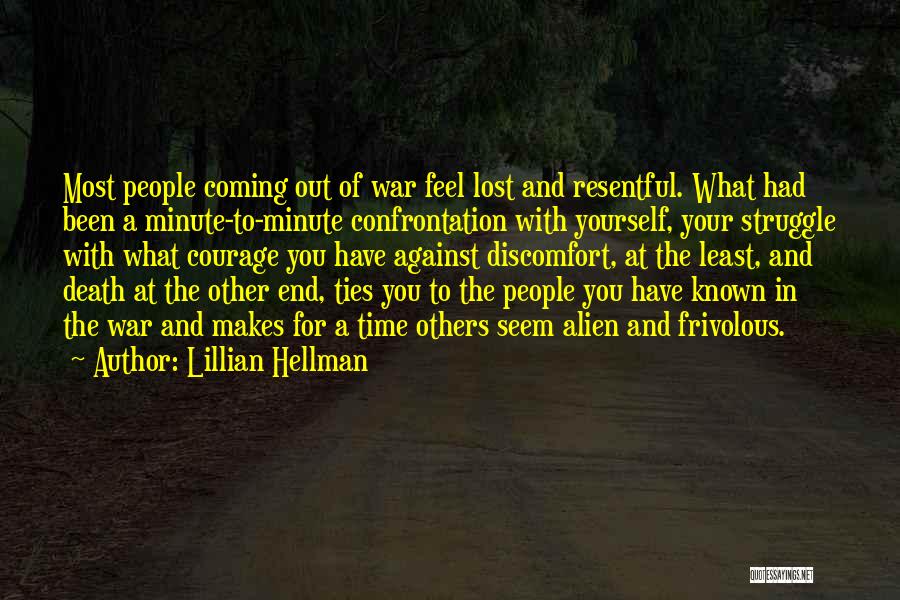 Lillian Hellman Quotes: Most People Coming Out Of War Feel Lost And Resentful. What Had Been A Minute-to-minute Confrontation With Yourself, Your Struggle