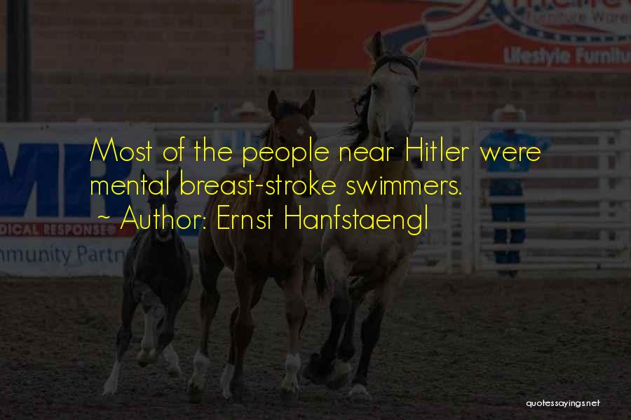 Ernst Hanfstaengl Quotes: Most Of The People Near Hitler Were Mental Breast-stroke Swimmers.