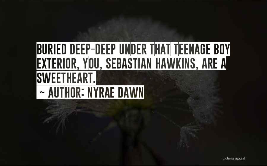 Nyrae Dawn Quotes: Buried Deep-deep Under That Teenage Boy Exterior, You, Sebastian Hawkins, Are A Sweetheart.