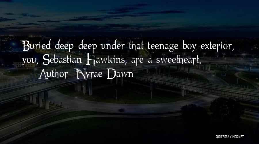 Nyrae Dawn Quotes: Buried Deep-deep Under That Teenage Boy Exterior, You, Sebastian Hawkins, Are A Sweetheart.