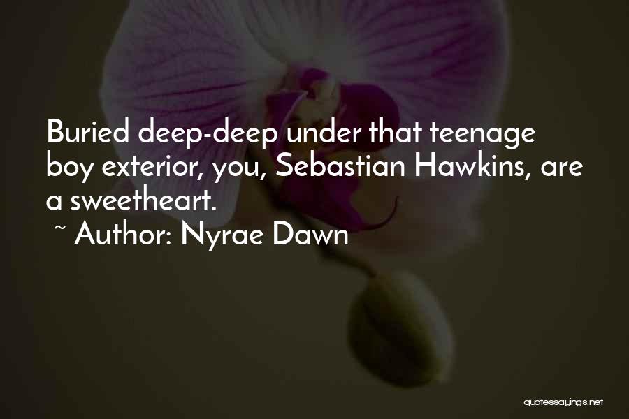 Nyrae Dawn Quotes: Buried Deep-deep Under That Teenage Boy Exterior, You, Sebastian Hawkins, Are A Sweetheart.