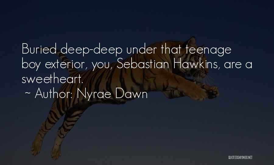 Nyrae Dawn Quotes: Buried Deep-deep Under That Teenage Boy Exterior, You, Sebastian Hawkins, Are A Sweetheart.