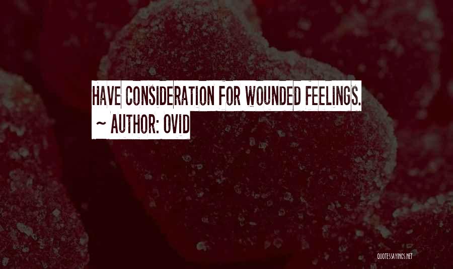 Ovid Quotes: Have Consideration For Wounded Feelings.