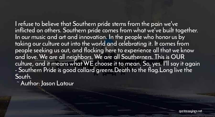 Jason Latour Quotes: I Refuse To Believe That Southern Pride Stems From The Pain We've Inflicted On Others. Southern Pride Comes From What