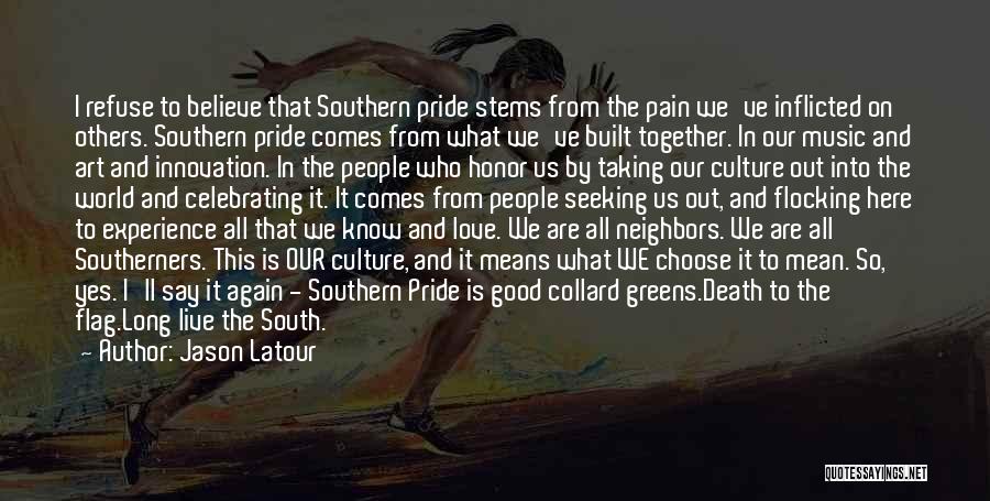 Jason Latour Quotes: I Refuse To Believe That Southern Pride Stems From The Pain We've Inflicted On Others. Southern Pride Comes From What