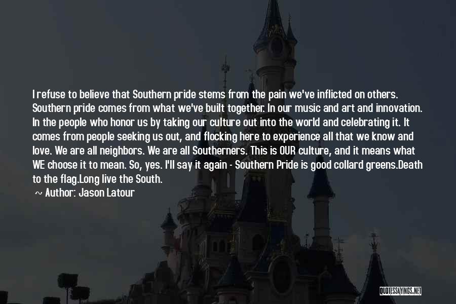 Jason Latour Quotes: I Refuse To Believe That Southern Pride Stems From The Pain We've Inflicted On Others. Southern Pride Comes From What