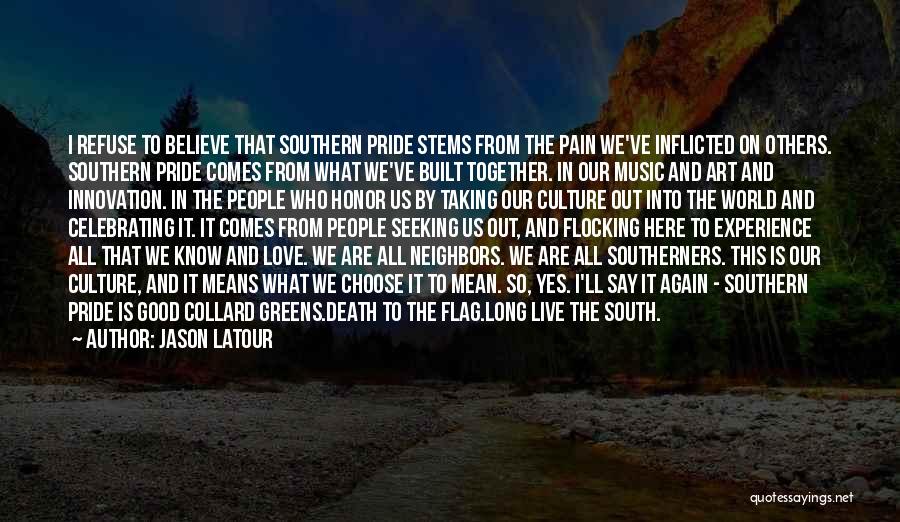 Jason Latour Quotes: I Refuse To Believe That Southern Pride Stems From The Pain We've Inflicted On Others. Southern Pride Comes From What