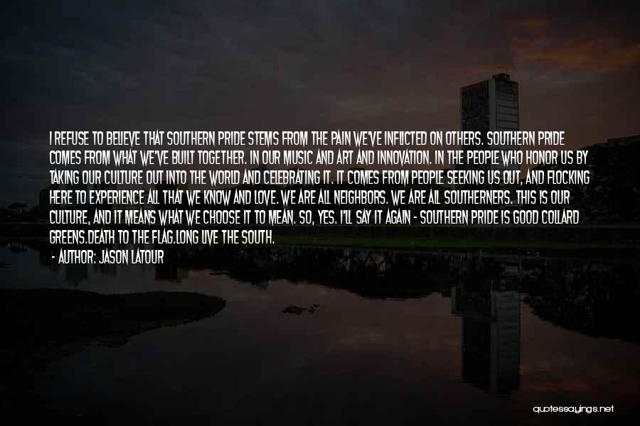 Jason Latour Quotes: I Refuse To Believe That Southern Pride Stems From The Pain We've Inflicted On Others. Southern Pride Comes From What