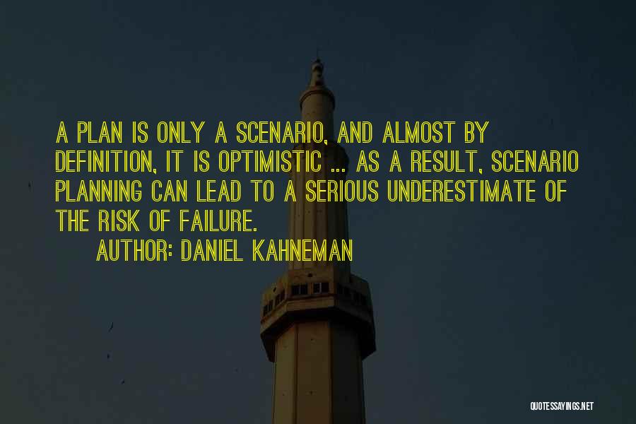 Daniel Kahneman Quotes: A Plan Is Only A Scenario, And Almost By Definition, It Is Optimistic ... As A Result, Scenario Planning Can