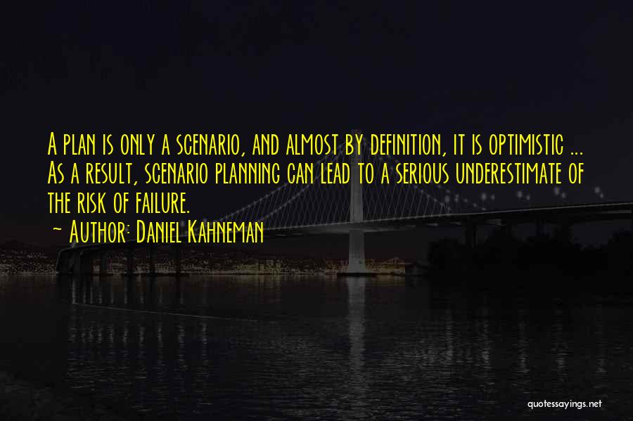 Daniel Kahneman Quotes: A Plan Is Only A Scenario, And Almost By Definition, It Is Optimistic ... As A Result, Scenario Planning Can