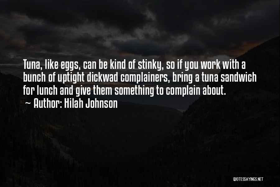 Hilah Johnson Quotes: Tuna, Like Eggs, Can Be Kind Of Stinky, So If You Work With A Bunch Of Uptight Dickwad Complainers, Bring