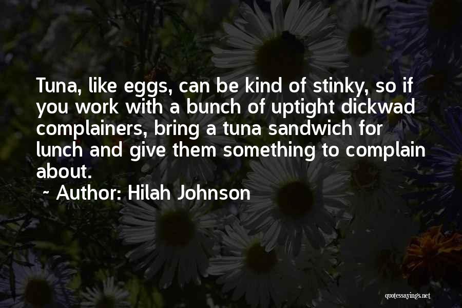 Hilah Johnson Quotes: Tuna, Like Eggs, Can Be Kind Of Stinky, So If You Work With A Bunch Of Uptight Dickwad Complainers, Bring