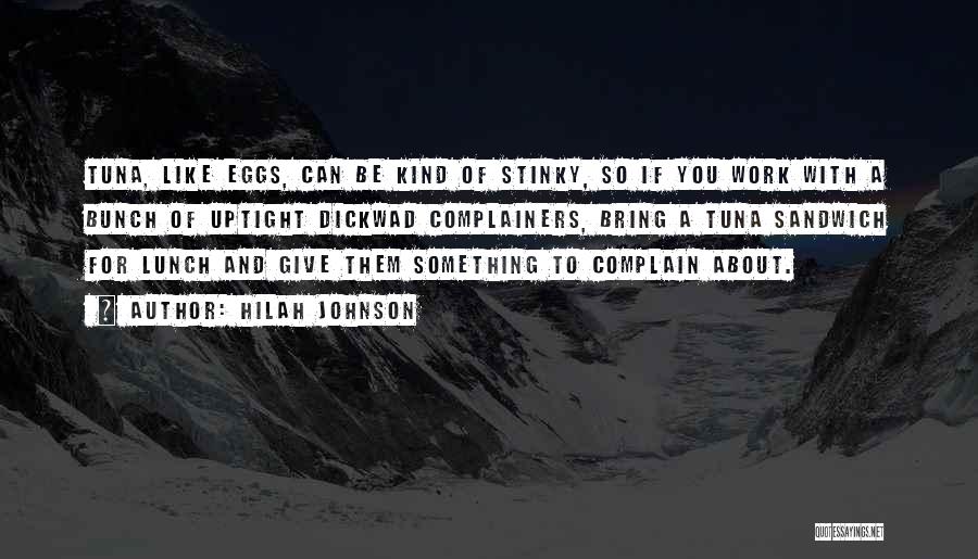 Hilah Johnson Quotes: Tuna, Like Eggs, Can Be Kind Of Stinky, So If You Work With A Bunch Of Uptight Dickwad Complainers, Bring