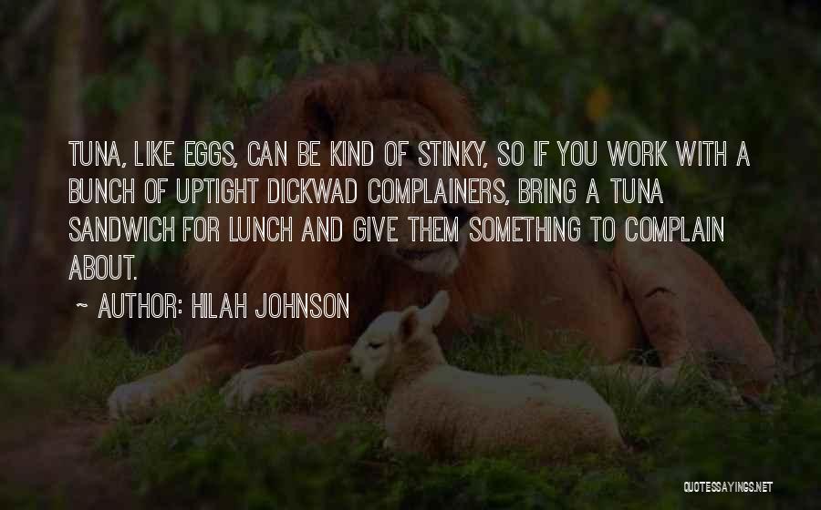 Hilah Johnson Quotes: Tuna, Like Eggs, Can Be Kind Of Stinky, So If You Work With A Bunch Of Uptight Dickwad Complainers, Bring