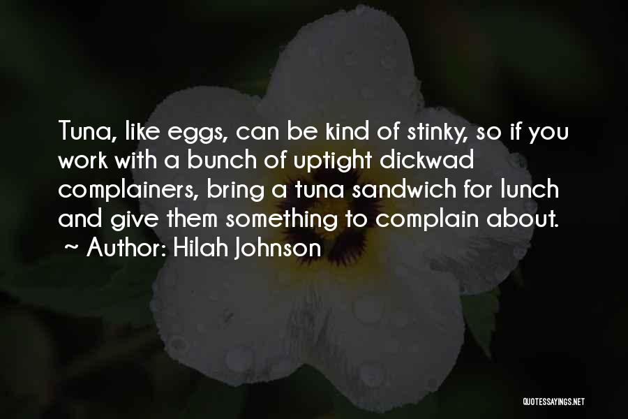 Hilah Johnson Quotes: Tuna, Like Eggs, Can Be Kind Of Stinky, So If You Work With A Bunch Of Uptight Dickwad Complainers, Bring