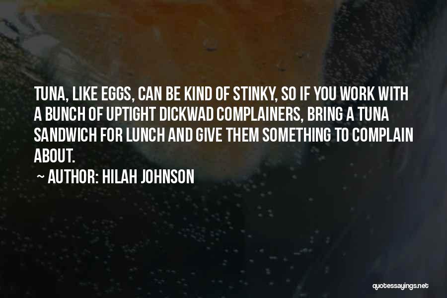 Hilah Johnson Quotes: Tuna, Like Eggs, Can Be Kind Of Stinky, So If You Work With A Bunch Of Uptight Dickwad Complainers, Bring