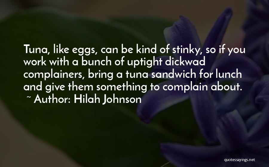 Hilah Johnson Quotes: Tuna, Like Eggs, Can Be Kind Of Stinky, So If You Work With A Bunch Of Uptight Dickwad Complainers, Bring