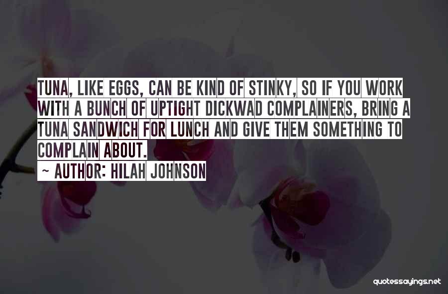 Hilah Johnson Quotes: Tuna, Like Eggs, Can Be Kind Of Stinky, So If You Work With A Bunch Of Uptight Dickwad Complainers, Bring