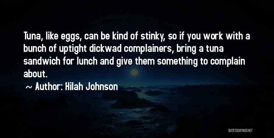 Hilah Johnson Quotes: Tuna, Like Eggs, Can Be Kind Of Stinky, So If You Work With A Bunch Of Uptight Dickwad Complainers, Bring