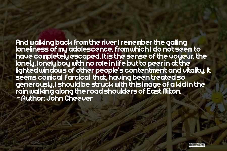 John Cheever Quotes: And Walking Back From The River I Remember The Galling Loneliness Of My Adolescence, From Which I Do Not Seem