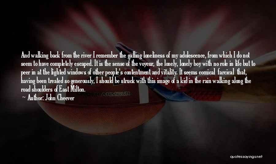 John Cheever Quotes: And Walking Back From The River I Remember The Galling Loneliness Of My Adolescence, From Which I Do Not Seem