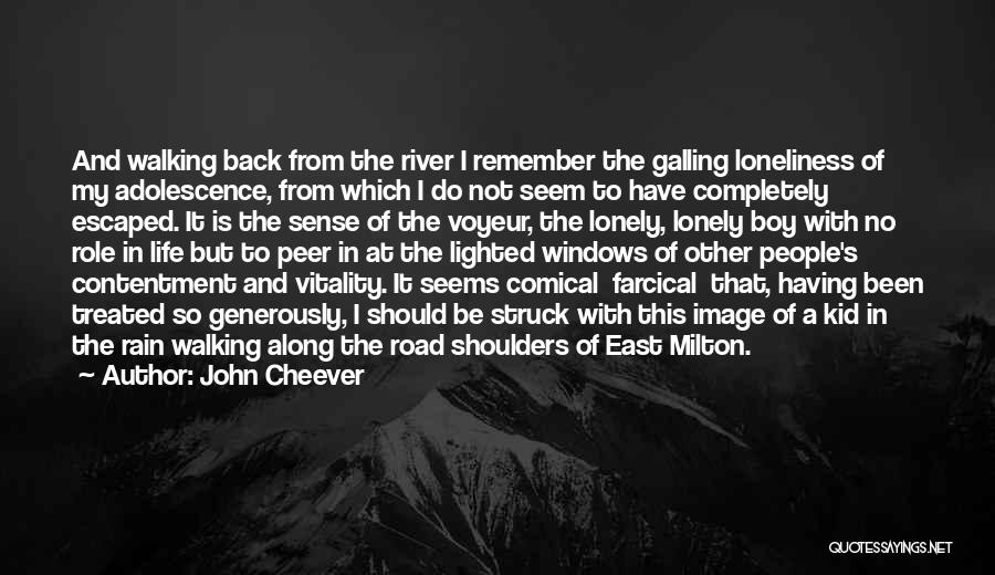 John Cheever Quotes: And Walking Back From The River I Remember The Galling Loneliness Of My Adolescence, From Which I Do Not Seem