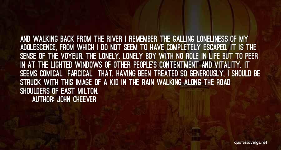 John Cheever Quotes: And Walking Back From The River I Remember The Galling Loneliness Of My Adolescence, From Which I Do Not Seem