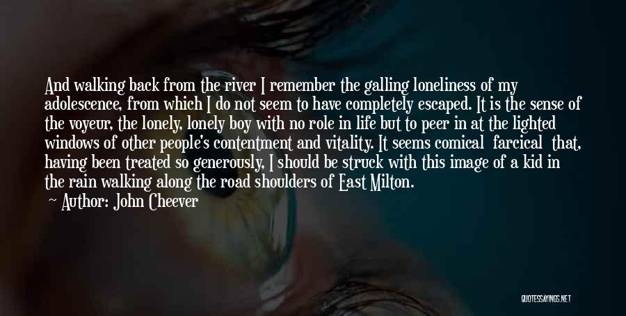 John Cheever Quotes: And Walking Back From The River I Remember The Galling Loneliness Of My Adolescence, From Which I Do Not Seem