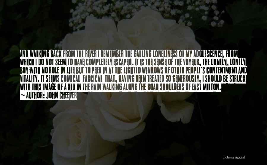John Cheever Quotes: And Walking Back From The River I Remember The Galling Loneliness Of My Adolescence, From Which I Do Not Seem