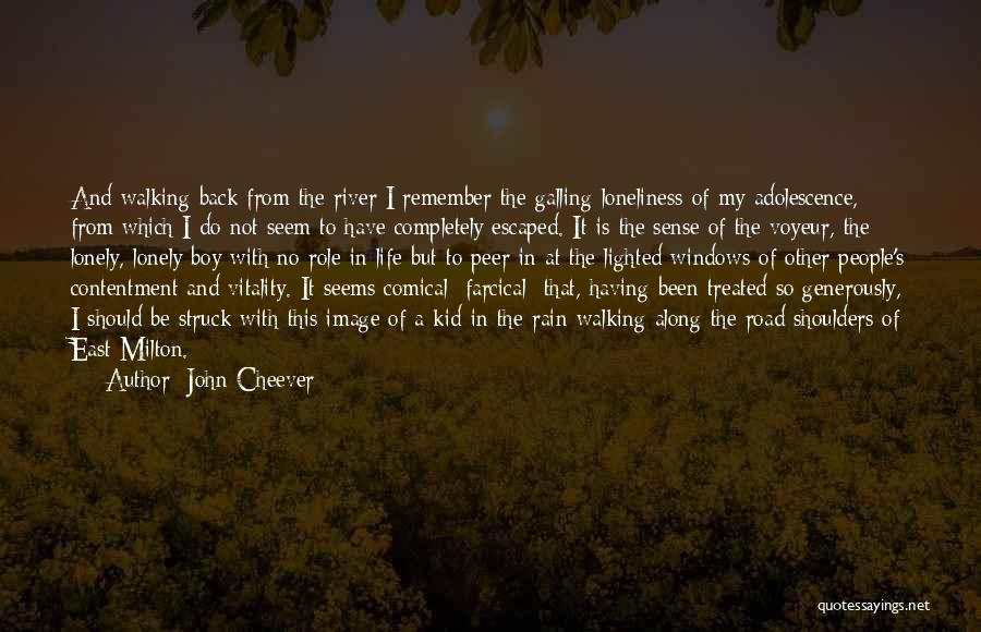 John Cheever Quotes: And Walking Back From The River I Remember The Galling Loneliness Of My Adolescence, From Which I Do Not Seem