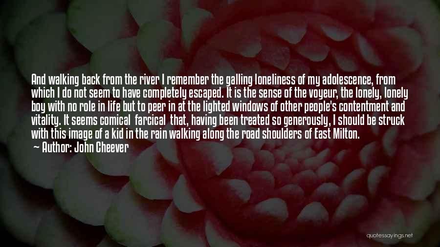 John Cheever Quotes: And Walking Back From The River I Remember The Galling Loneliness Of My Adolescence, From Which I Do Not Seem