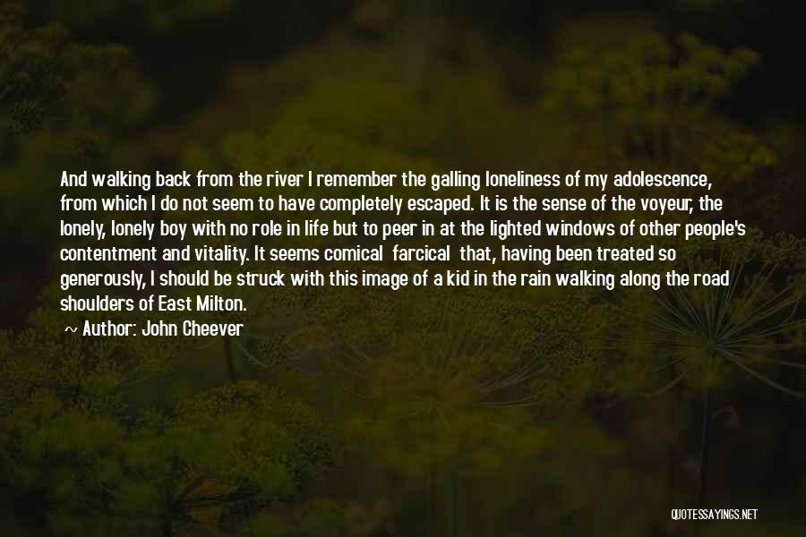 John Cheever Quotes: And Walking Back From The River I Remember The Galling Loneliness Of My Adolescence, From Which I Do Not Seem