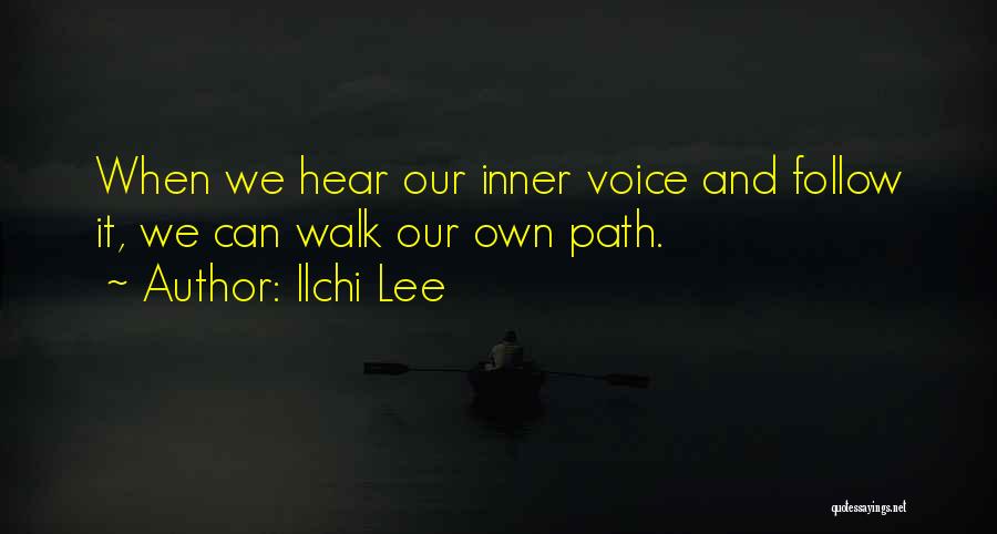 Ilchi Lee Quotes: When We Hear Our Inner Voice And Follow It, We Can Walk Our Own Path.