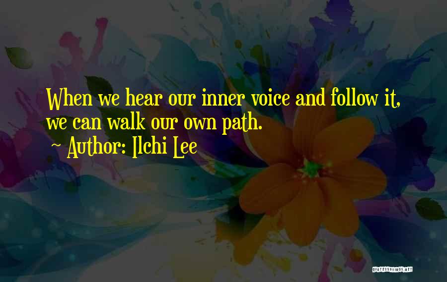 Ilchi Lee Quotes: When We Hear Our Inner Voice And Follow It, We Can Walk Our Own Path.