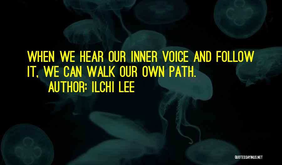 Ilchi Lee Quotes: When We Hear Our Inner Voice And Follow It, We Can Walk Our Own Path.