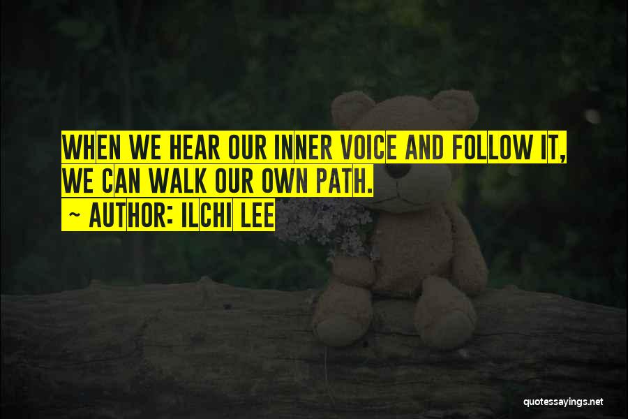 Ilchi Lee Quotes: When We Hear Our Inner Voice And Follow It, We Can Walk Our Own Path.