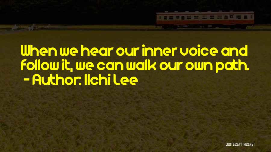 Ilchi Lee Quotes: When We Hear Our Inner Voice And Follow It, We Can Walk Our Own Path.