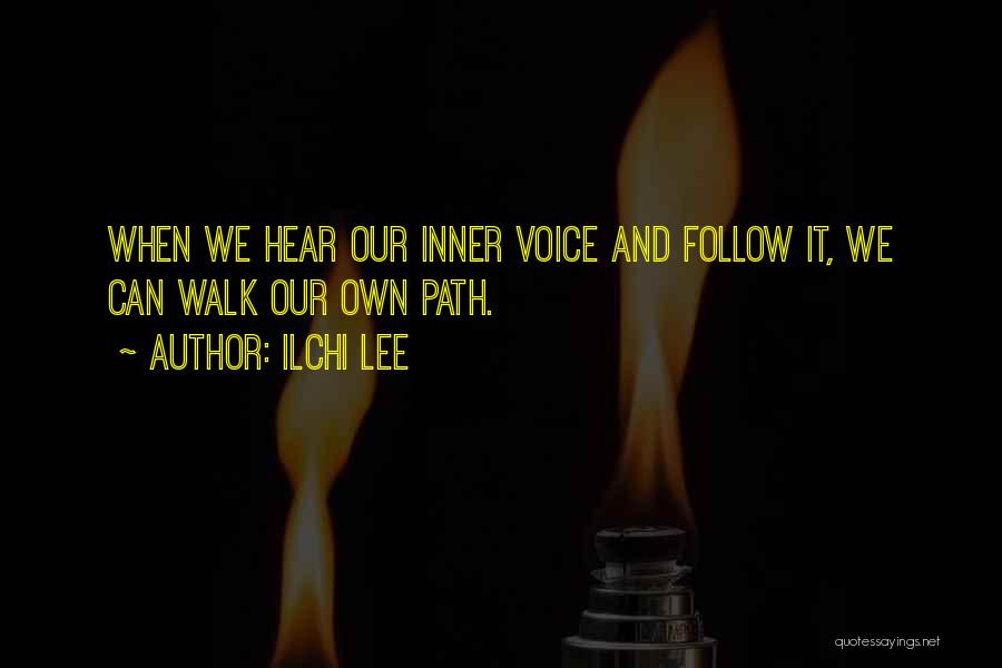 Ilchi Lee Quotes: When We Hear Our Inner Voice And Follow It, We Can Walk Our Own Path.