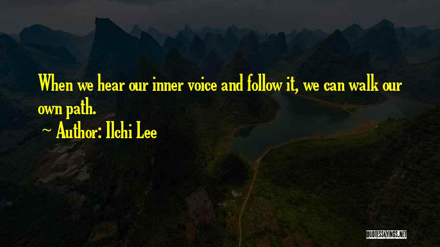 Ilchi Lee Quotes: When We Hear Our Inner Voice And Follow It, We Can Walk Our Own Path.