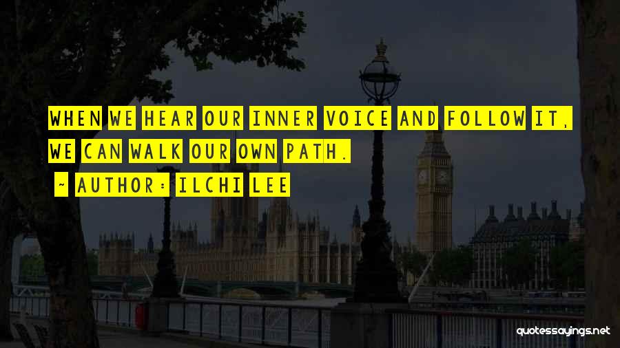 Ilchi Lee Quotes: When We Hear Our Inner Voice And Follow It, We Can Walk Our Own Path.